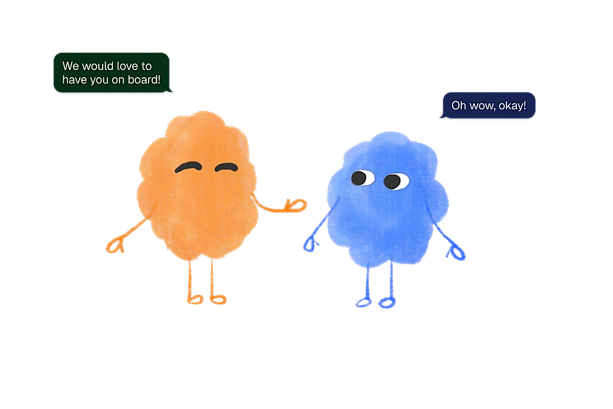 A blob on the left saying “We would love to have you on board!” and the blob on the right replying “Oh wow, okay!” 